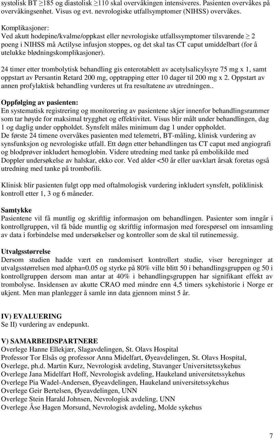 blødningskomplikasjoner). 24 timer etter trombolytisk behandling gis enterotablett av acetylsalicylsyre 75 mg x 1, samt oppstart av Persantin Retard 200 mg, opptrapping etter 10 dager til 200 mg x 2.