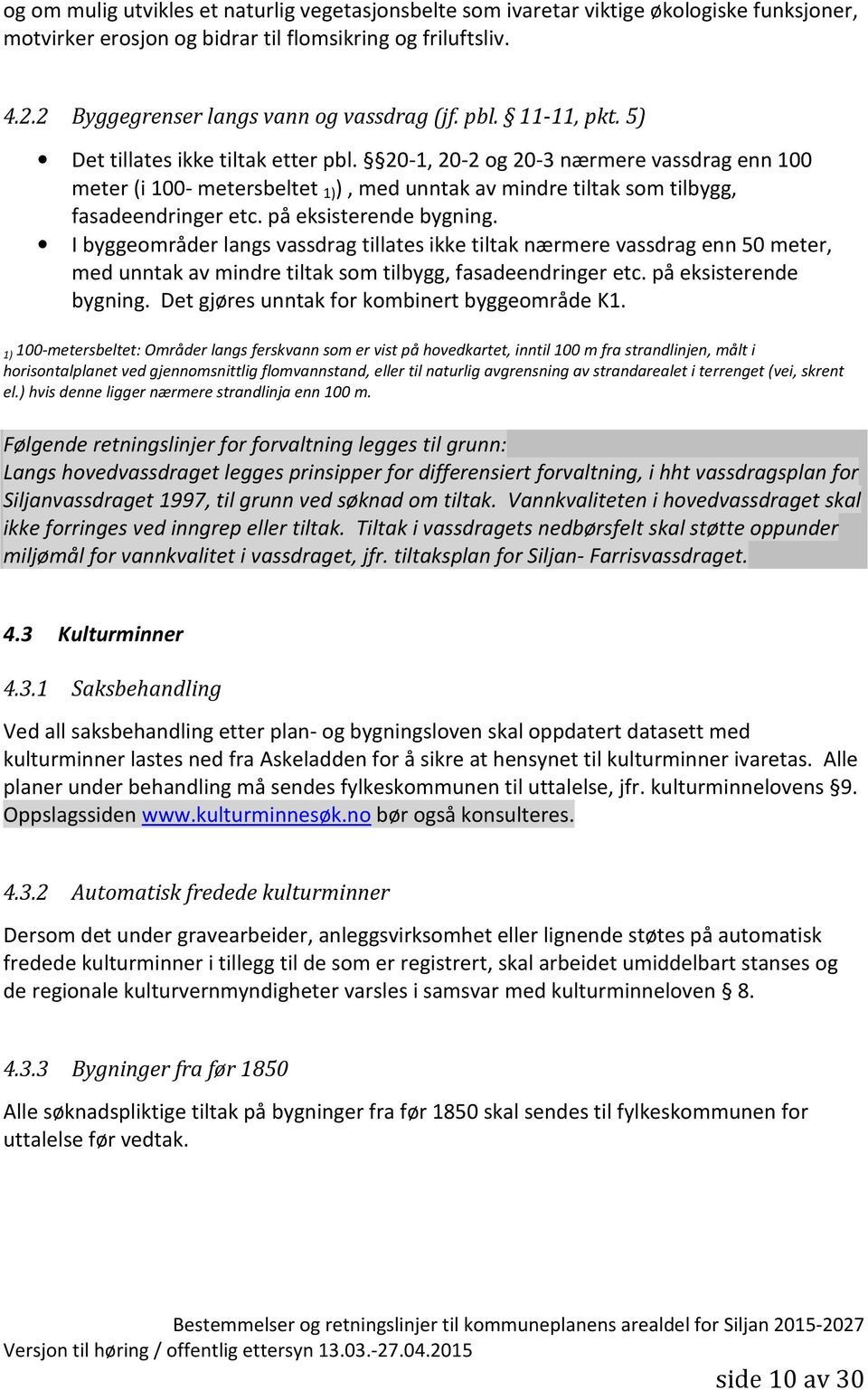 på eksisterende bygning. I byggeområder langs vassdrag tillates ikke tiltak nærmere vassdrag enn 50 meter, med unntak av mindre tiltak som tilbygg, fasadeendringer etc. på eksisterende bygning.