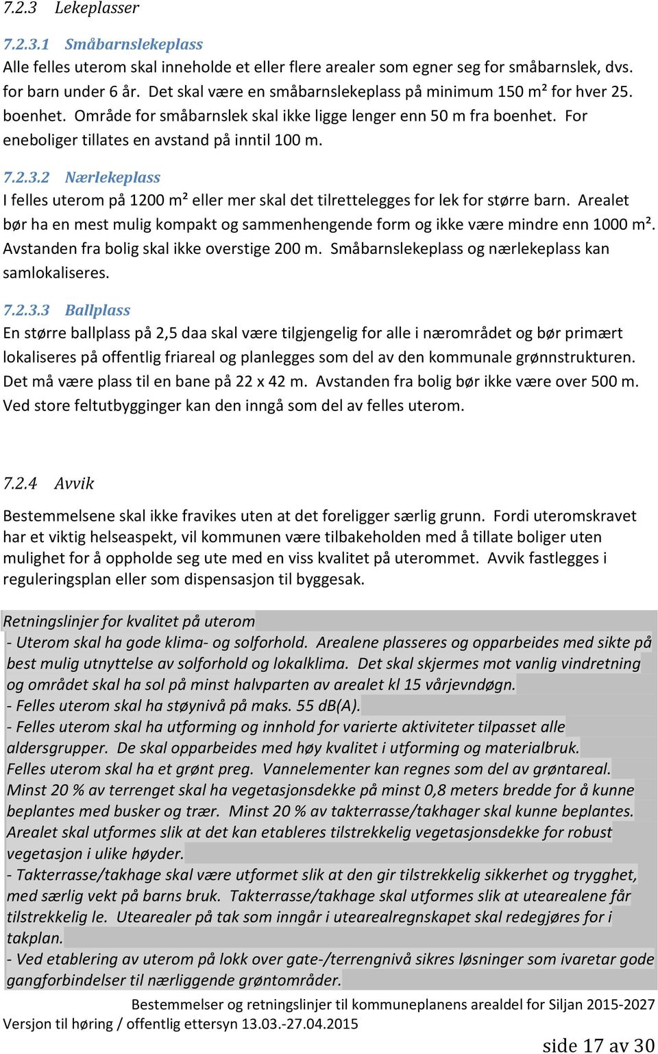 2 Nærlekeplass I felles uterom på 1200 m² eller mer skal det tilrettelegges for lek for større barn. Arealet bør ha en mest mulig kompakt og sammenhengende form og ikke være mindre enn 1000 m².