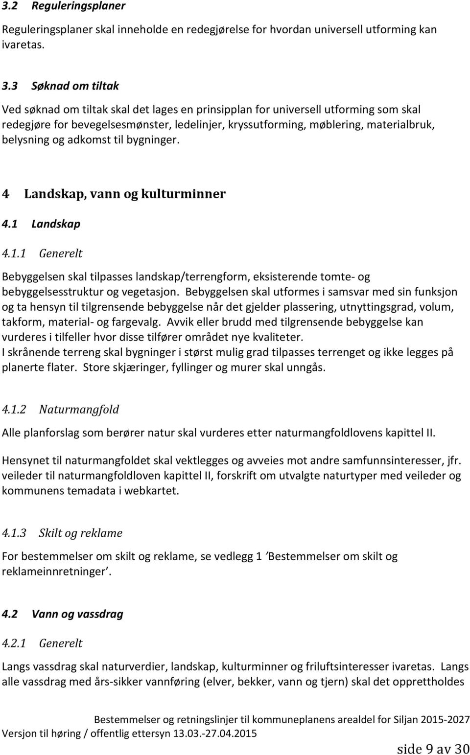 og adkomst til bygninger. 4 Landskap, vann og kulturminner 4.1 Landskap 4.1.1 Generelt Bebyggelsen skal tilpasses landskap/terrengform, eksisterende tomte- og bebyggelsesstruktur og vegetasjon.