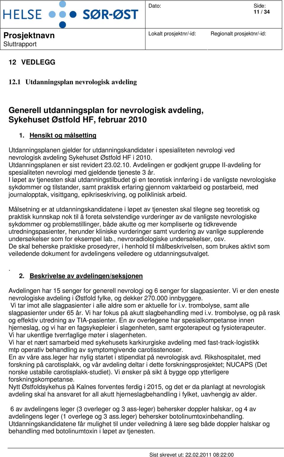 Utdanningsplanen er sist revidert 23.02.10. Avdelingen er godkjent gruppe II-avdeling for spesialiteten nevrologi med gjeldende tjeneste 3 år.