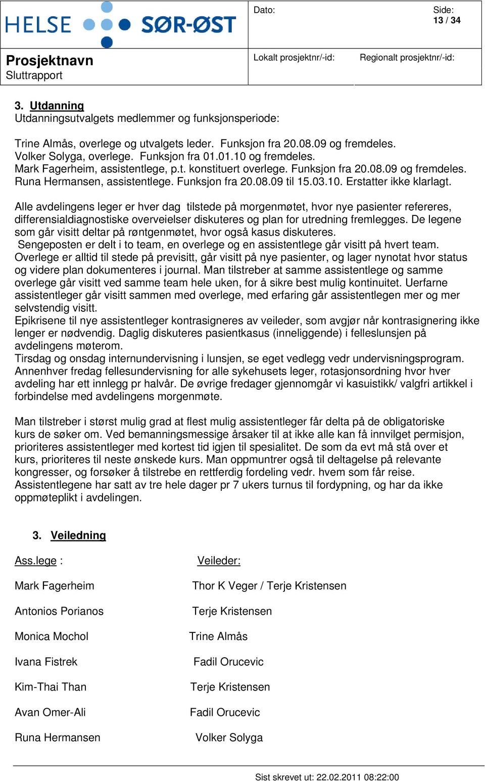 Alle avdelingens leger er hver dag tilstede på morgenmøtet, hvor nye pasienter refereres, differensialdiagnostiske overveielser diskuteres og plan for utredning fremlegges.