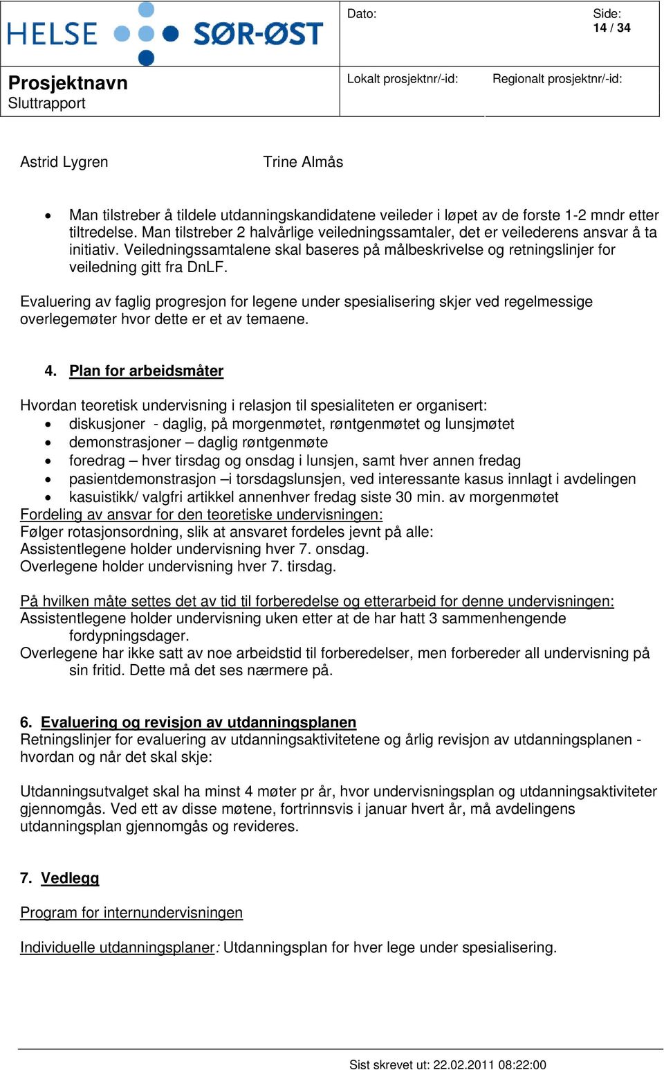 Evaluering av faglig progresjon for legene under spesialisering skjer ved regelmessige overlegemøter hvor dette er et av temaene. 4.