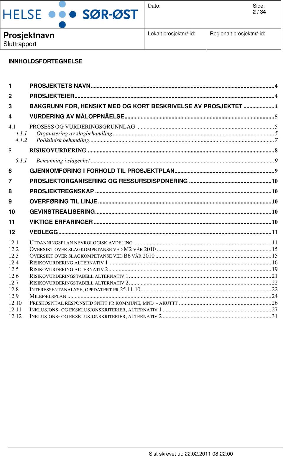 ..9 6 GJENNOMFØRING I FORHOLD TIL PROSJEKTPLAN...9 7 PROSJEKTORGANISERING OG RESSURSDISPONERING...10 8 PROSJEKTREGNSKAP...10 9 OVERFØRING TIL LINJE...10 10 GEVINSTREALISERING...10 11 VIKTIGE ERFARINGER.