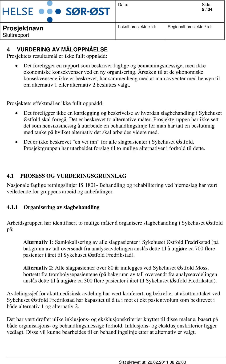 Prosjektets effektmål er ikke fullt oppnådd: Det foreligger ikke en kartlegging og beskrivelse av hvordan slagbehandling i Sykehuset Østfold skal foregå. Det er beskrevet to alternative måter.