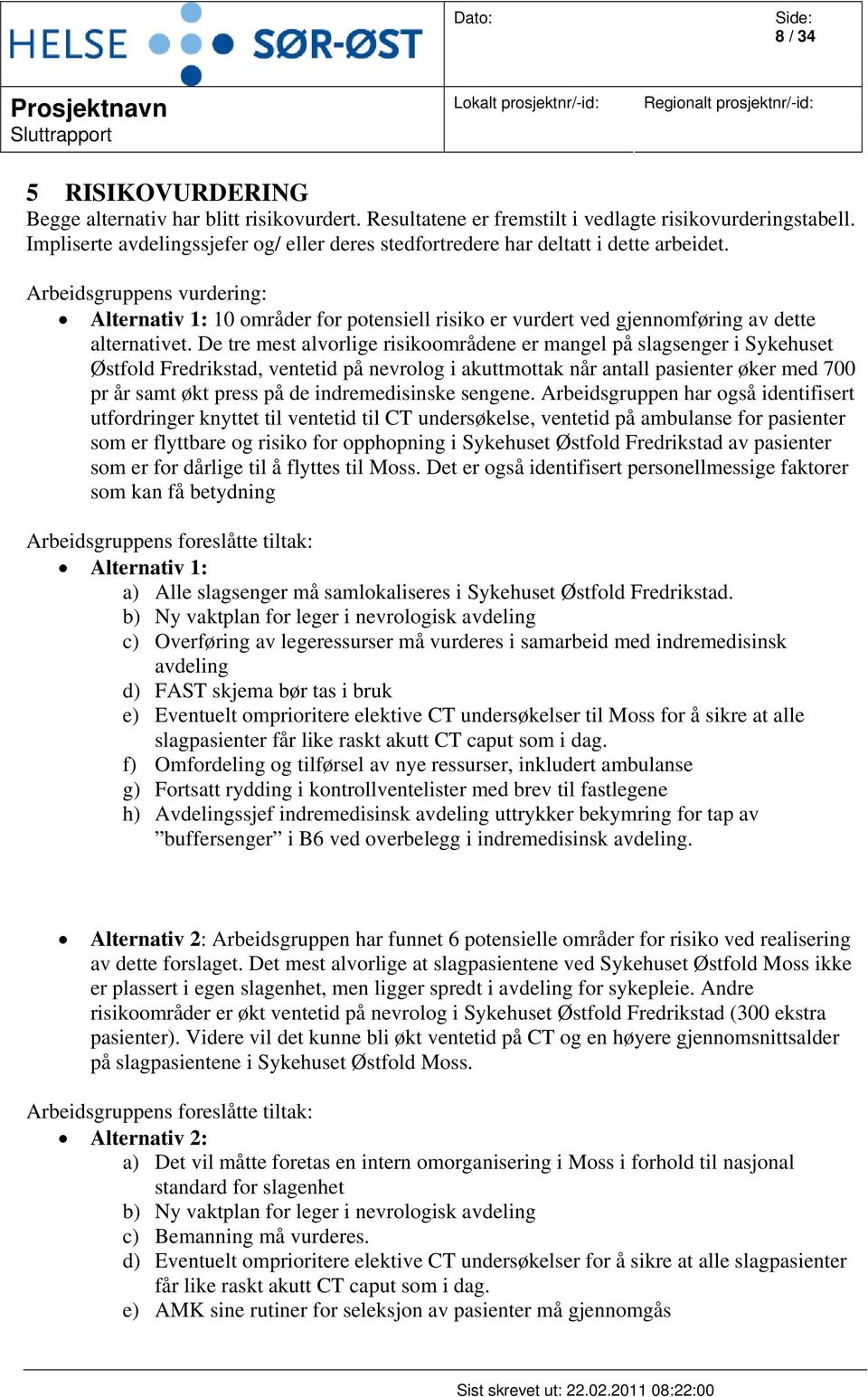 Arbeidsgruppens vurdering: Alternativ 1: 10 områder for potensiell risiko er vurdert ved gjennomføring av dette alternativet.