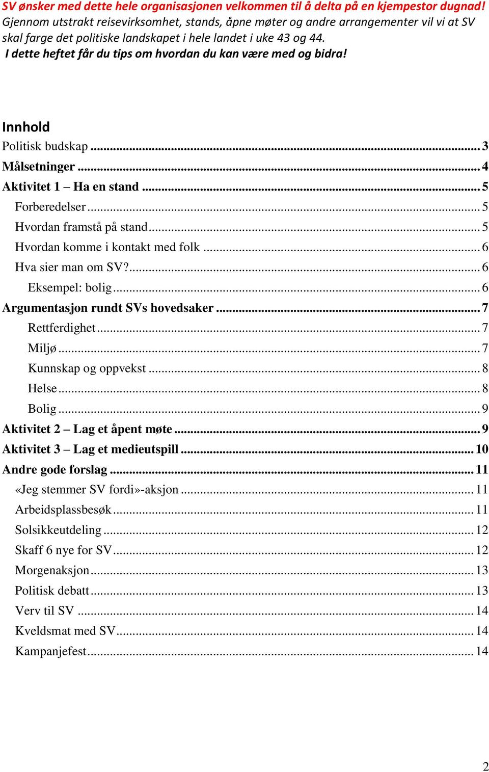 I dette heftet får du tips om hvordan du kan være med og bidra! Innhold Politisk budskap... 3 Målsetninger... 4 Aktivitet 1 Ha en stand... 5 Forberedelser... 5 Hvordan framstå på stand.