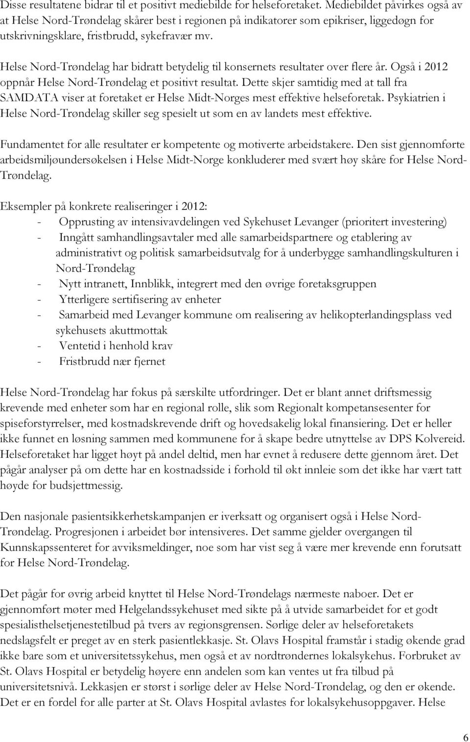 Helse Nord-Trøndelag har bidratt betydelig til konsernets resultater over flere år. Også i 2012 oppnår Helse Nord-Trøndelag et positivt resultat.