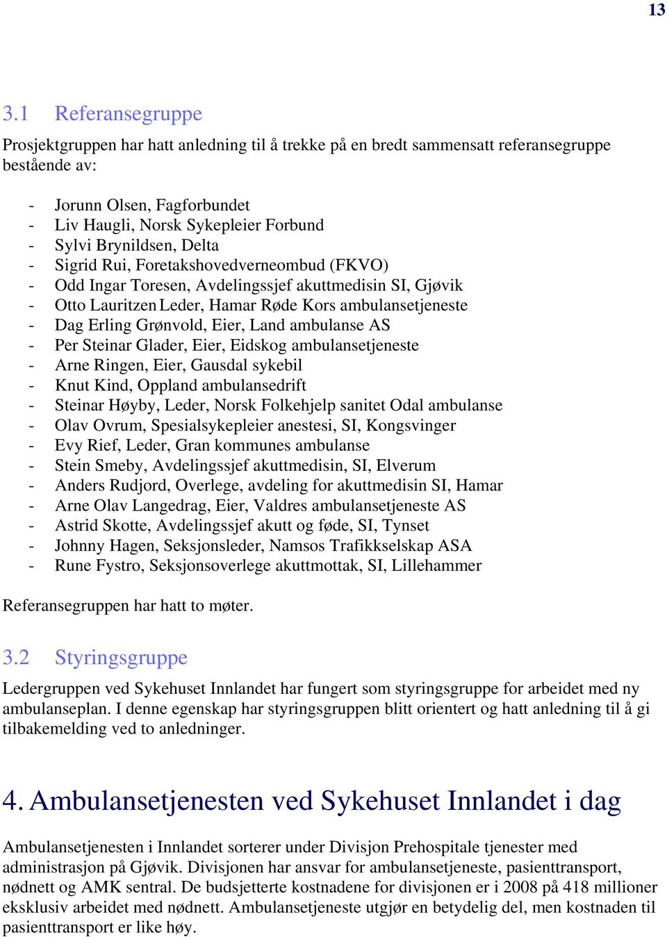 Grønvold, Eier, Land ambulanse AS - Per Steinar Glader, Eier, Eidskog ambulansetjeneste - Arne Ringen, Eier, Gausdal sykebil - Knut Kind, Oppland ambulansedrift - Steinar Høyby, Leder, Norsk