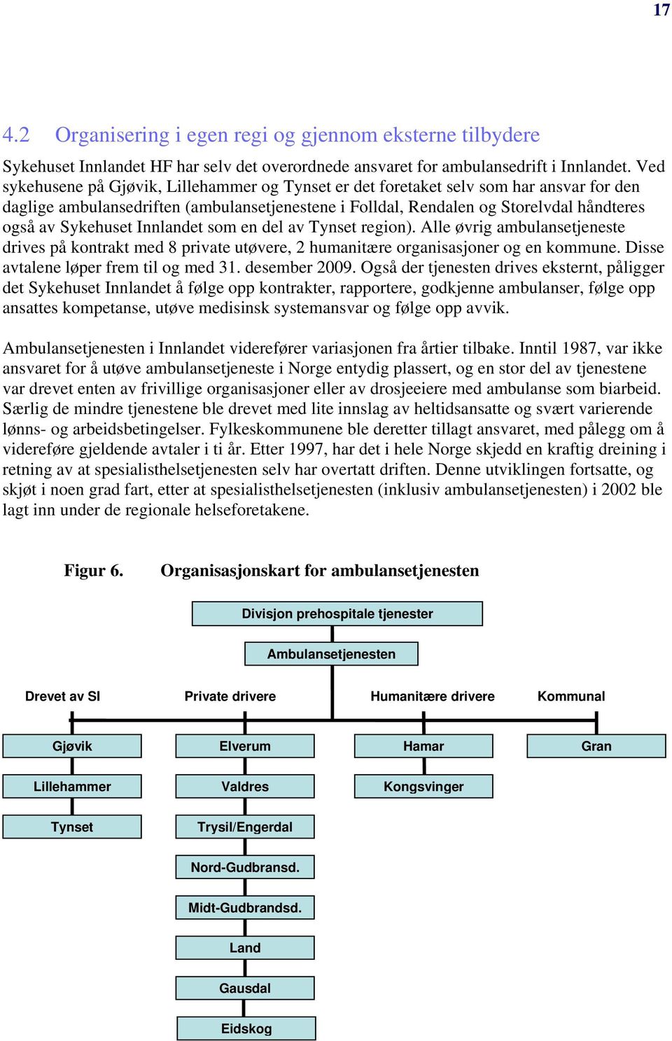 Sykehuset Innlandet som en del av Tynset region). Alle øvrig ambulansetjeneste drives på kontrakt med 8 private utøvere, 2 humanitære organisasjoner og en kommune.