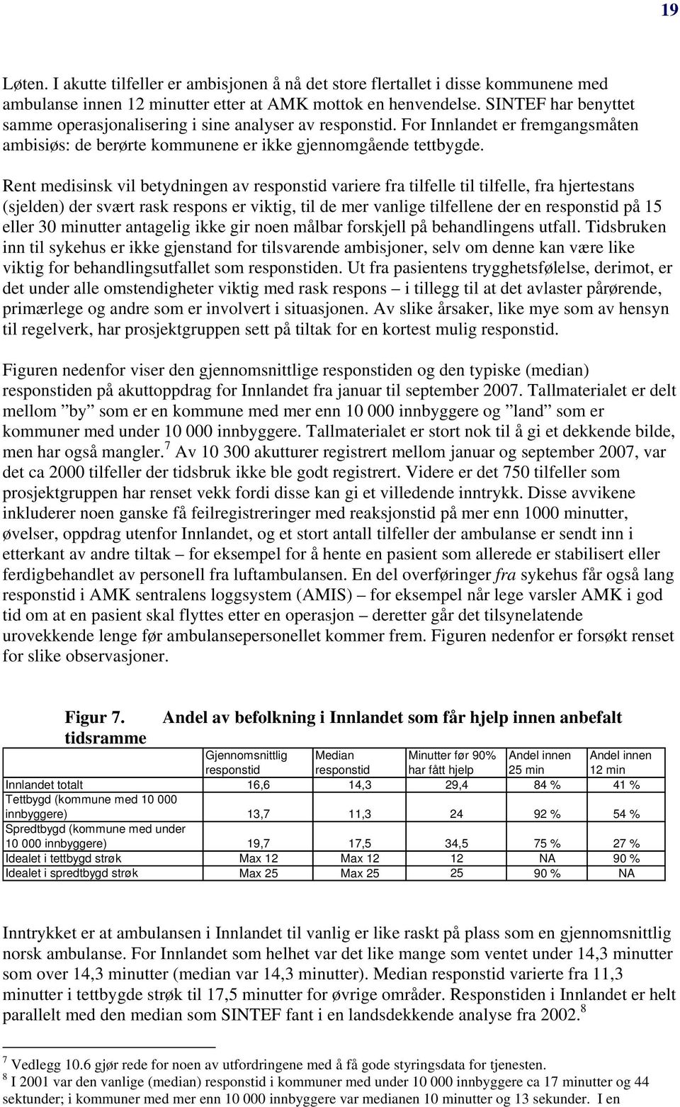 Rent medisinsk vil betydningen av responstid variere fra tilfelle til tilfelle, fra hjertestans (sjelden) der svært rask respons er viktig, til de mer vanlige tilfellene der en responstid på 15 eller