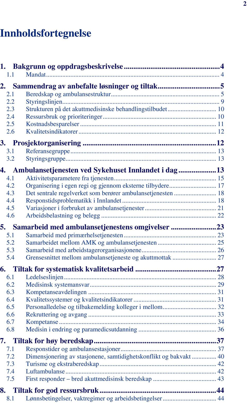 .. 13 3.2 Styringsgruppe... 13 4. Ambulansetjenesten ved Sykehuset Innlandet i dag...13 4.1 Aktivitetsparametere fra tjenesten... 15 4.2 Organisering i egen regi og gjennom eksterne tilbydere... 17 4.