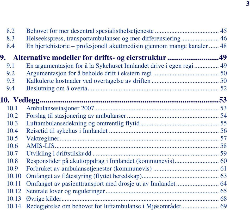 3 Kalkulerte kostnader ved overtagelse av driften... 50 9.4 Beslutning om å overta... 52 10. Vedlegg...53 10.1 Ambulansestasjoner 2007... 53 10.2 Forslag til stasjonering av ambulanser... 54 10.