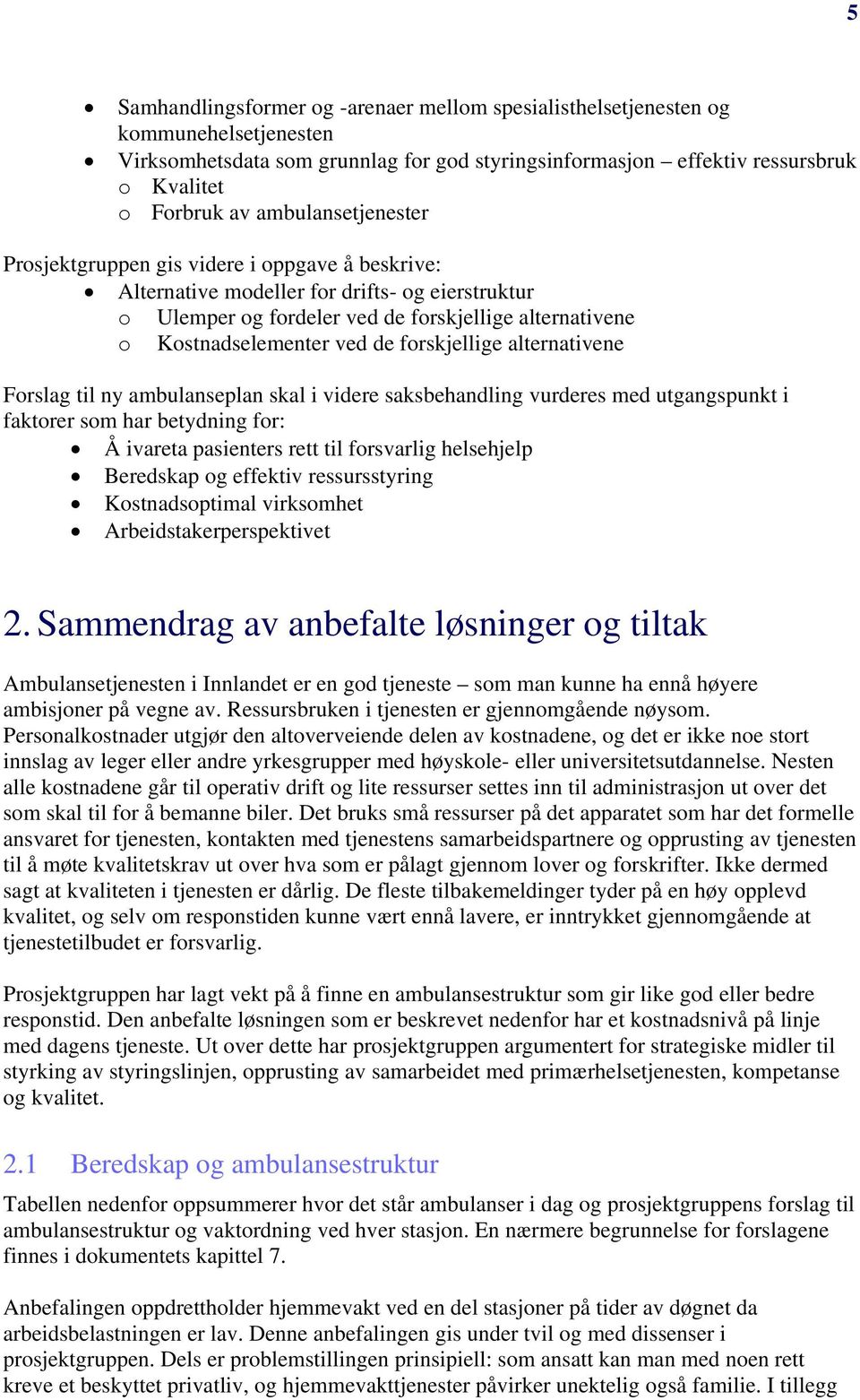 forskjellige alternativene Forslag til ny ambulanseplan skal i videre saksbehandling vurderes med utgangspunkt i faktorer som har betydning for: Å ivareta pasienters rett til forsvarlig helsehjelp