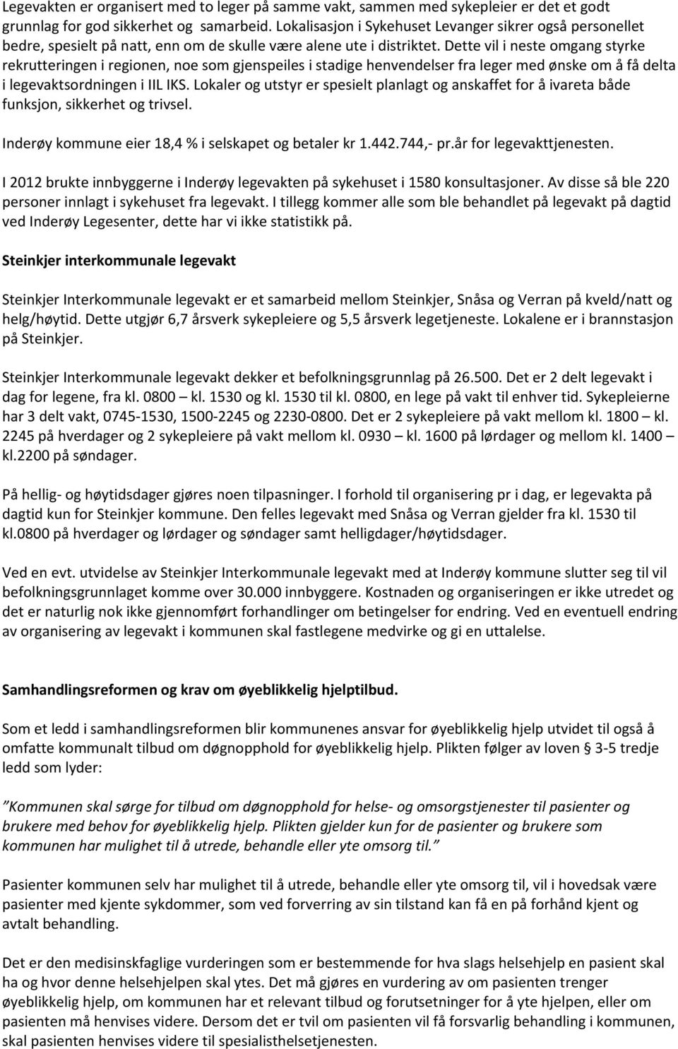 Dette vil i neste omgang styrke rekrutteringen i regionen, noe som gjenspeiles i stadige henvendelser fra leger med ønske om å få delta i legevaktsordningen i IIL IKS.