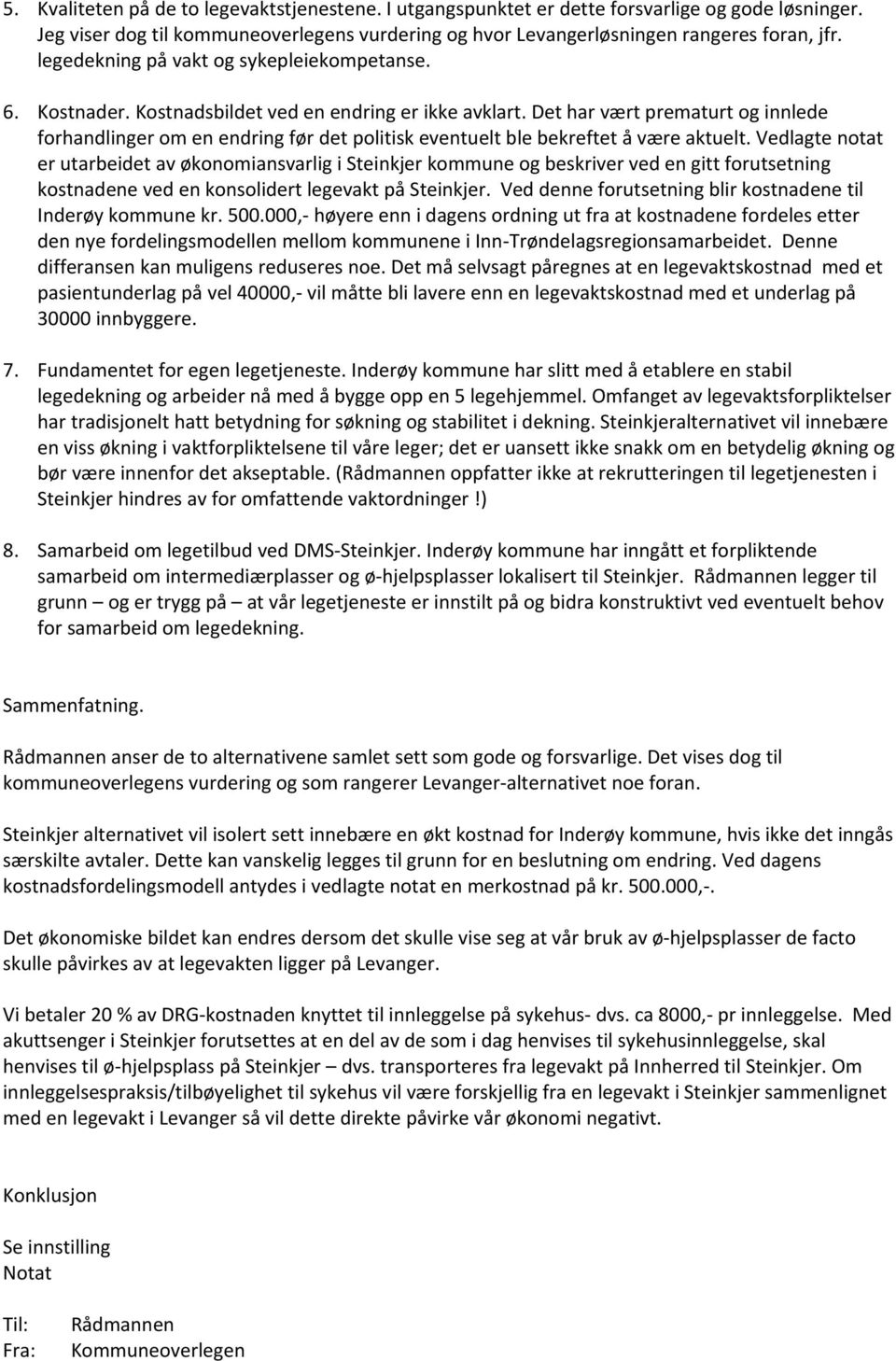 Det har vært prematurt og innlede forhandlinger om en endring før det politisk eventuelt ble bekreftet å være aktuelt.