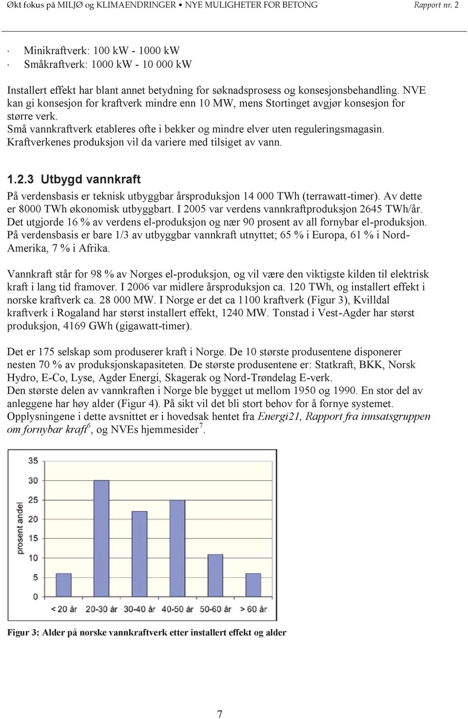 Kraftverkenes produksjon vil da variere med tilsiget av vann. 1.2.3 Utbygd vannkraft På verdensbasis er teknisk utbyggbar årsproduksjon 14 000 TWh (terrawatt-timer).