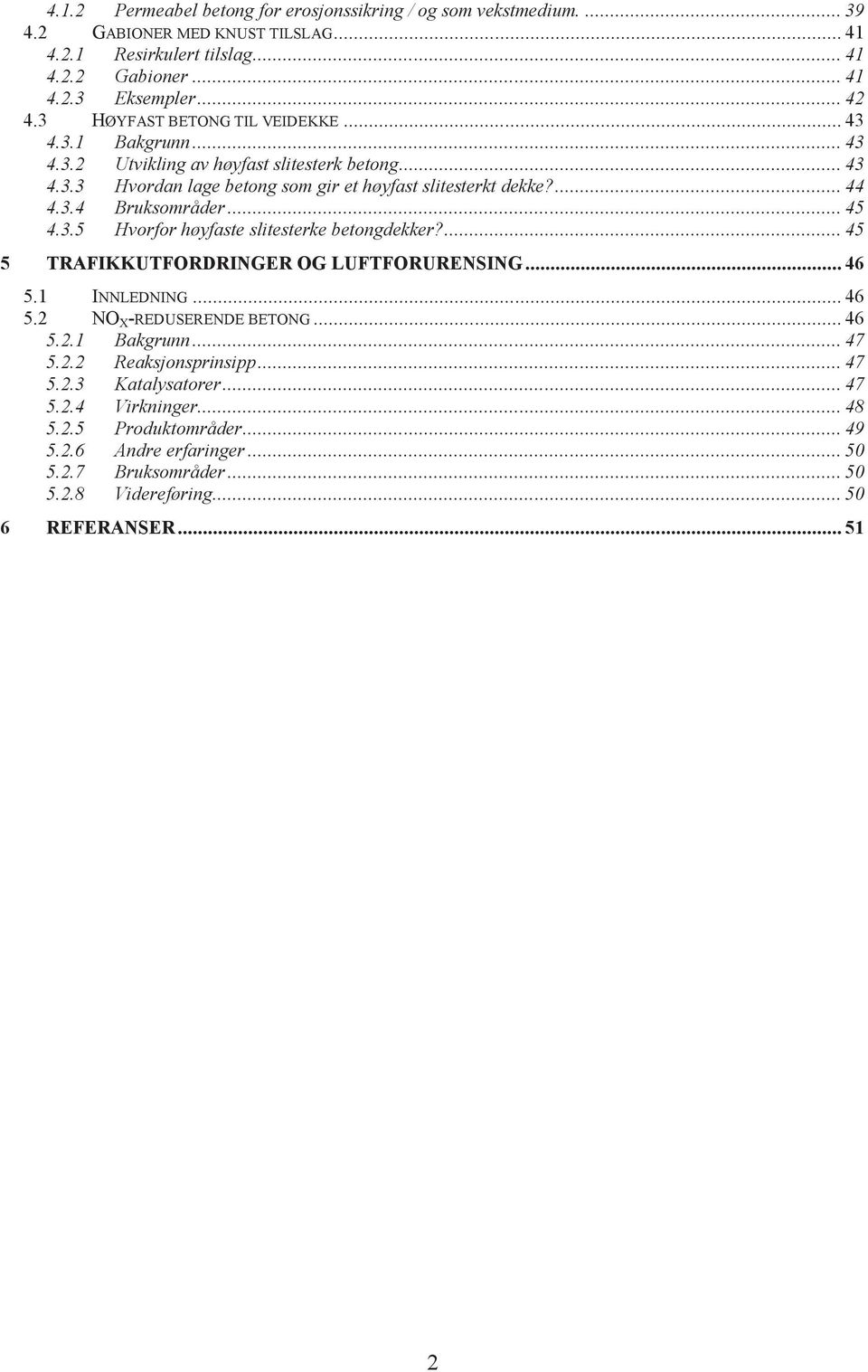 .. 45 4.3.5 Hvorfor høyfaste slitesterke betongdekker?... 45 5 TRAFIKKUTFORDRINGER OG LUFTFORURENSING... 46 5.1 INNLEDNING... 46 5.2 NO X -REDUSERENDE BETONG... 46 5.2.1 Bakgrunn... 47 5.2.2 Reaksjonsprinsipp.