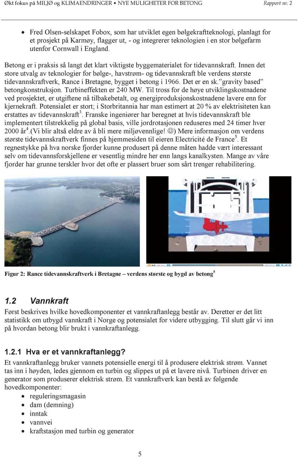 Innen det store utvalg av teknologier for bølge-, havstrøm- og tidevannskraft ble verdens største tidevannskraftverk, Rance i Bretagne, bygget i betong i 1966. Det er en sk.