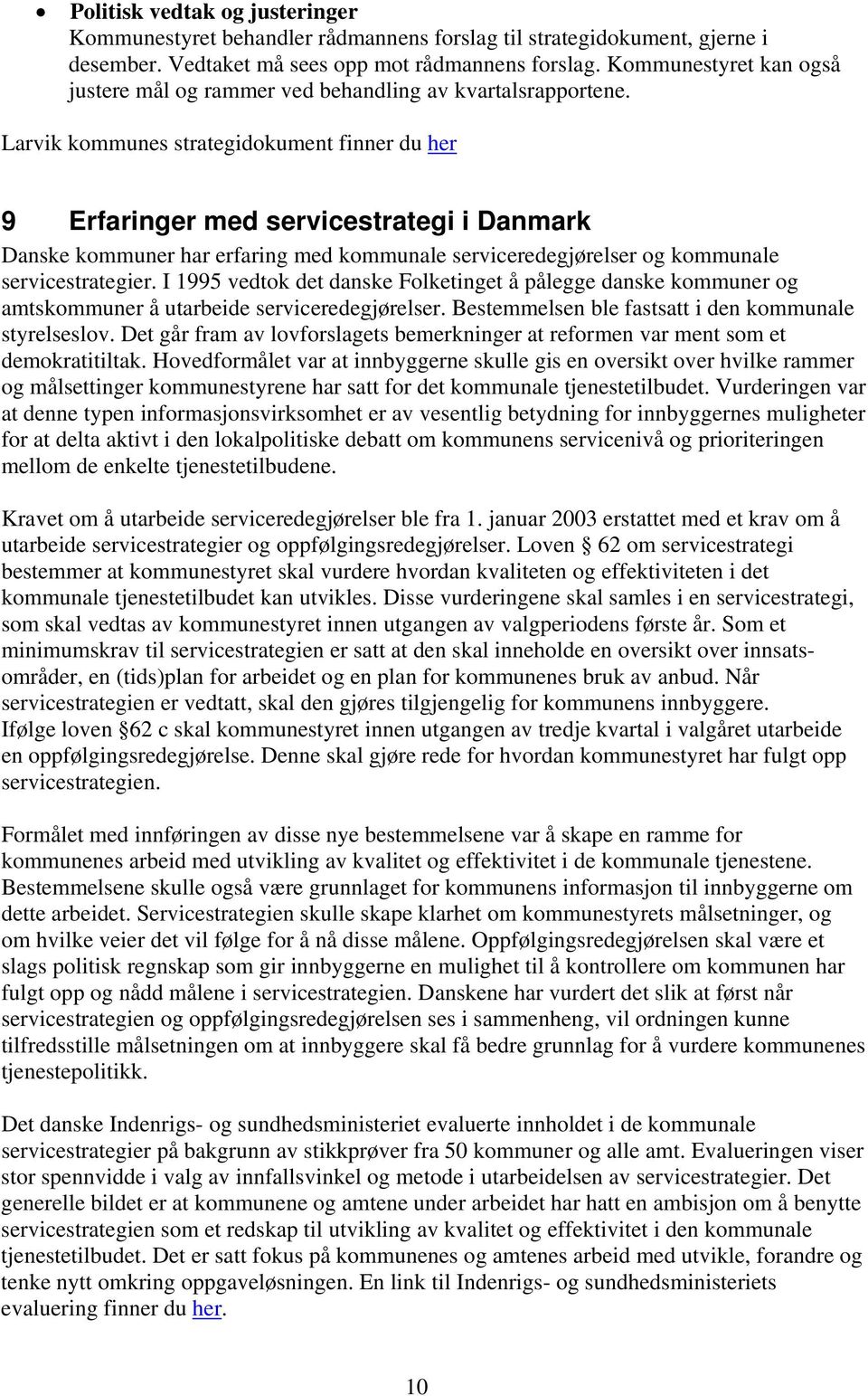 Larvik kommunes strategidokument finner du her 9 Erfaringer med servicestrategi i Danmark Danske kommuner har erfaring med kommunale serviceredegjørelser og kommunale servicestrategier.