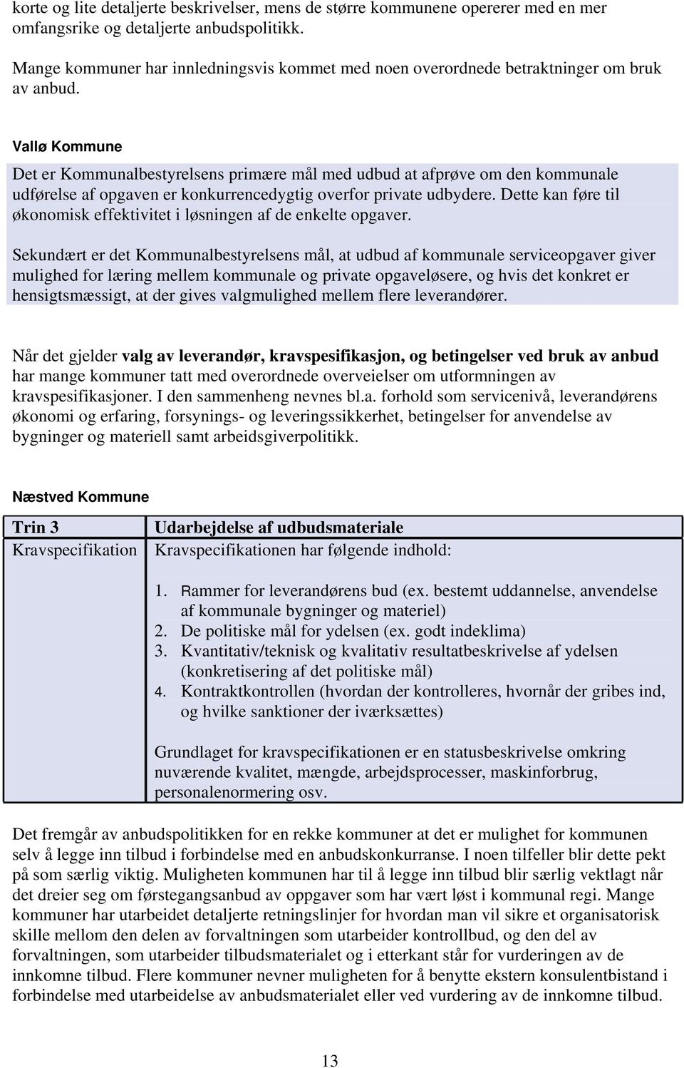 Vallø Kommune Det er Kommunalbestyrelsens primære mål med udbud at afprøve om den kommunale udførelse af opgaven er konkurrencedygtig overfor private udbydere.