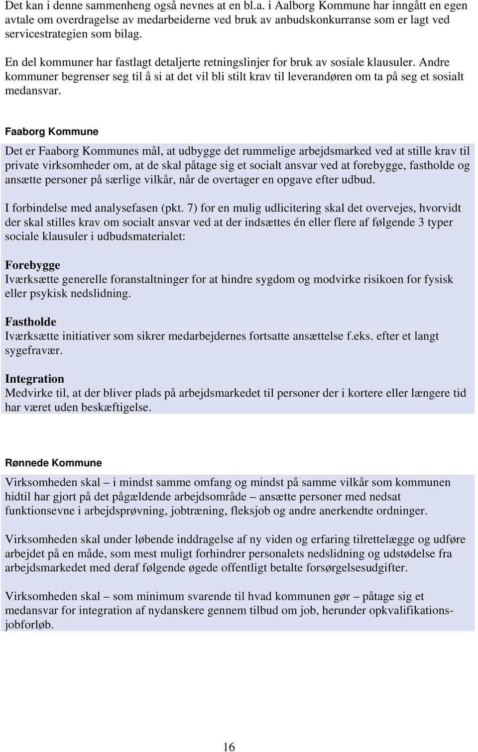 Andre kommuner begrenser seg til å si at det vil bli stilt krav til leverandøren om ta på seg et sosialt medansvar.