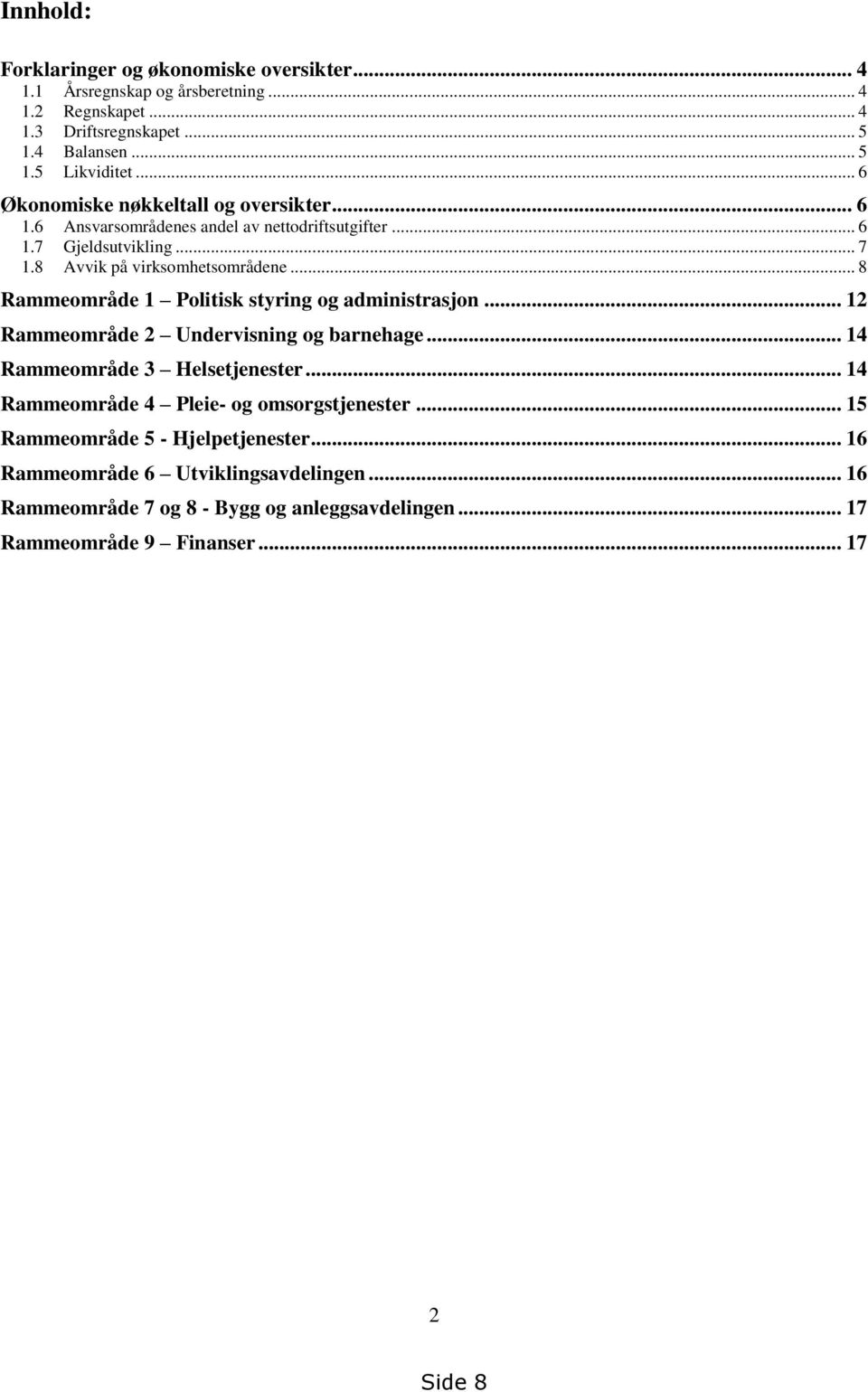 .. 8 Rammeområde 1 Politisk styring og administrasjon... 12 Rammeområde 2 Undervisning og barnehage... 14 Rammeområde 3 Helsetjenester.