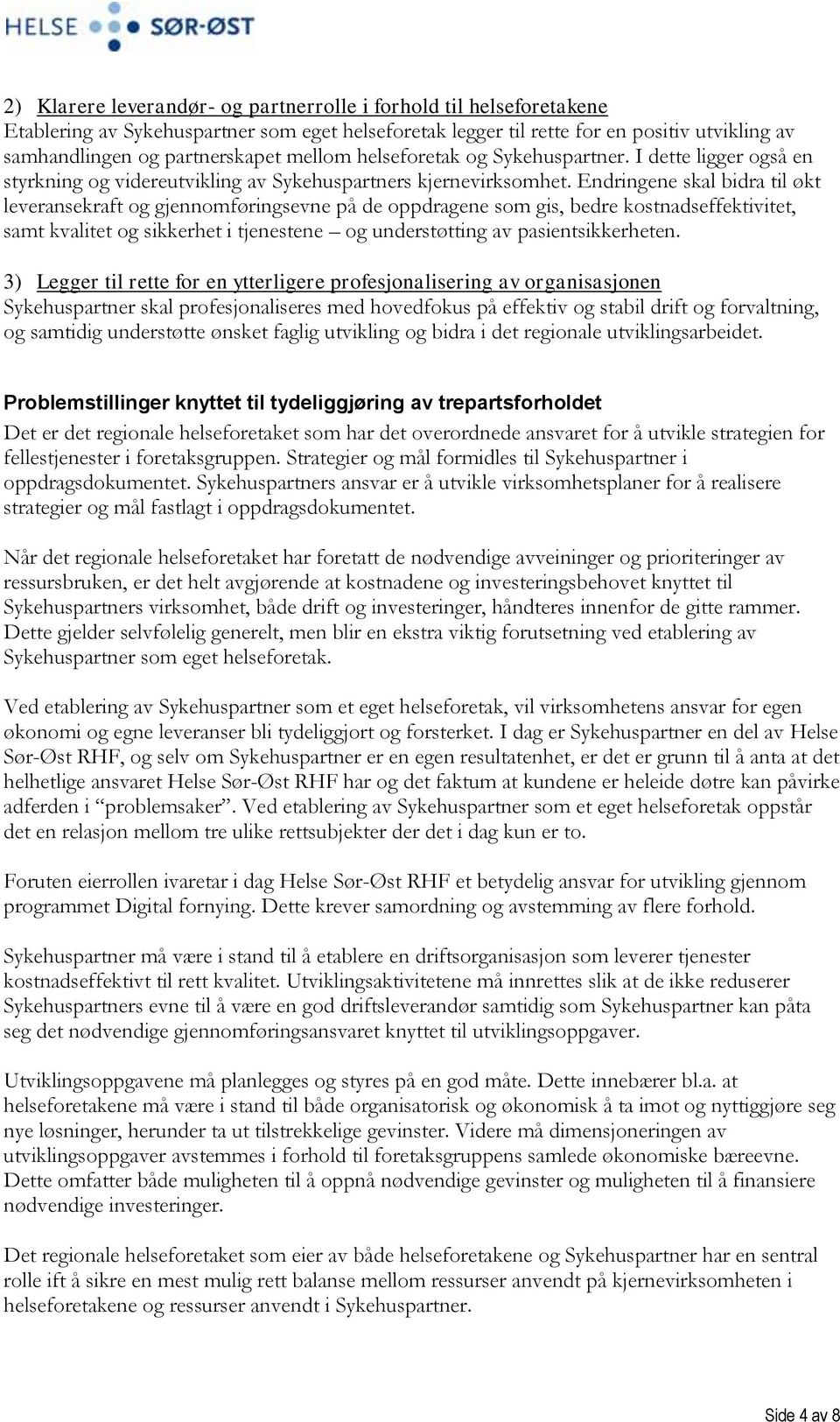 Endringene skal bidra til økt leveransekraft og gjennomføringsevne på de oppdragene som gis, bedre kostnadseffektivitet, samt kvalitet og sikkerhet i tjenestene og understøtting av pasientsikkerheten.