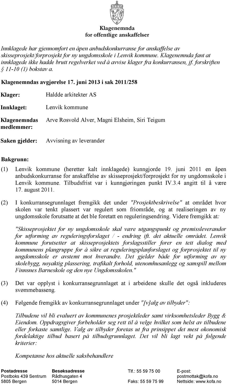 juni 2013 i sak 2011/258 Klager: Innklaget: Klagenemndas medlemmer: Saken gjelder: Haldde arkitekter AS Lenvik kommune Arve Rosvold Alver, Magni Elsheim, Siri Teigum Avvisning av leverandør Bakgrunn: