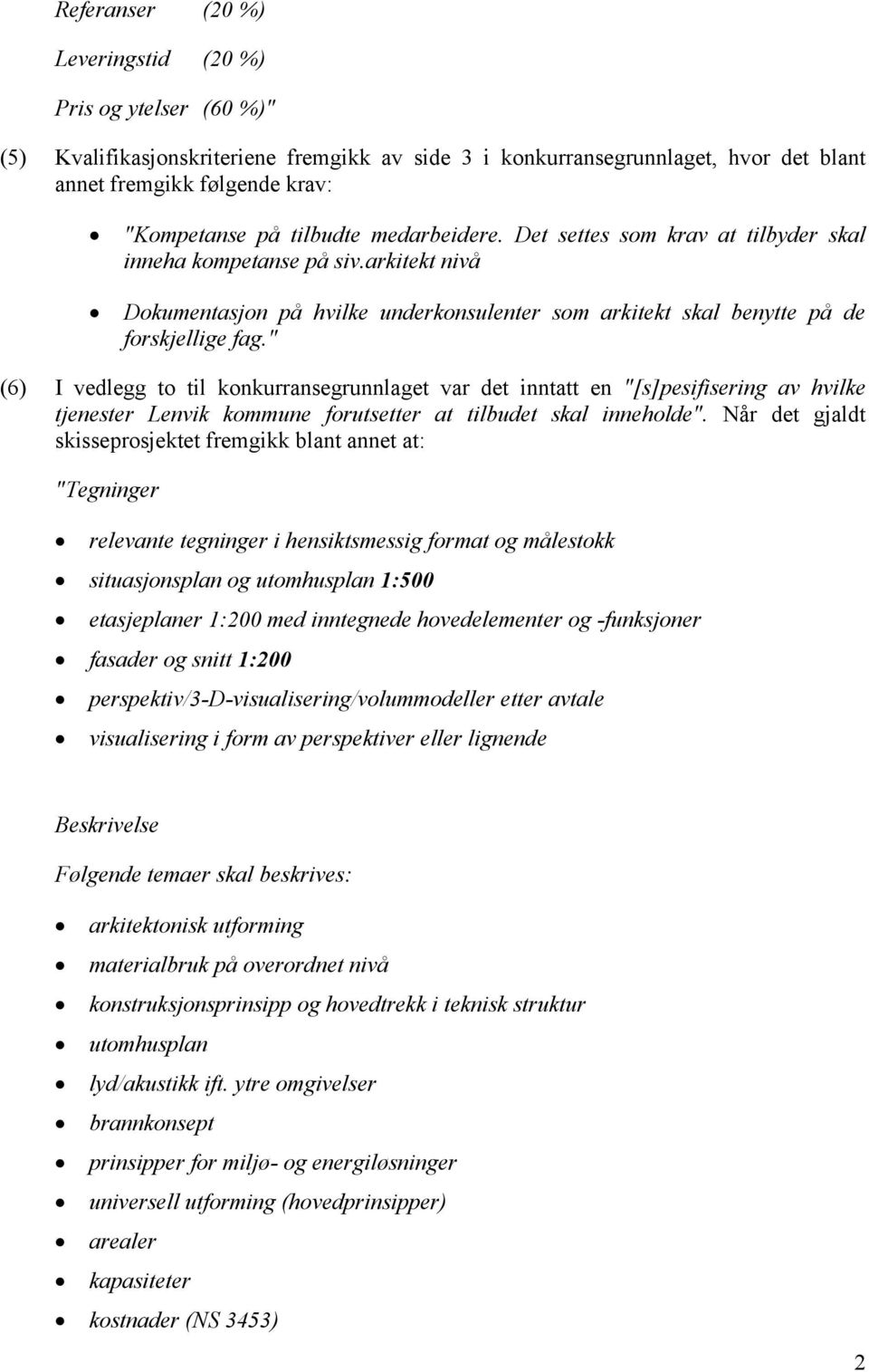 " (6) I vedlegg to til konkurransegrunnlaget var det inntatt en "[s]pesifisering av hvilke tjenester Lenvik kommune forutsetter at tilbudet skal inneholde".