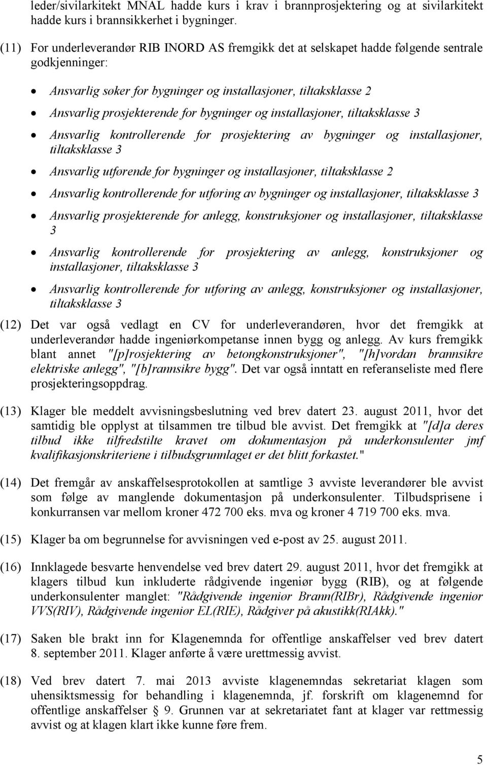 bygninger og installasjoner, tiltaksklasse 3 Ansvarlig kontrollerende for prosjektering av bygninger og installasjoner, tiltaksklasse 3 Ansvarlig utførende for bygninger og installasjoner,