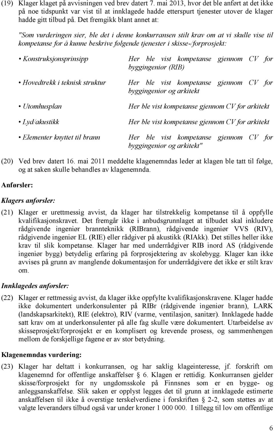 Det fremgikk blant annet at: "Som vurderingen sier, ble det i denne konkurransen stilt krav om at vi skulle vise til kompetanse for å kunne beskrive følgende tjenester i skisse-/forprosjekt: