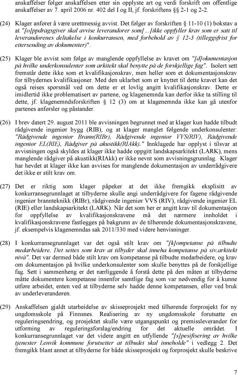 Det følger av forskriften 11-10 (1) bokstav a at "[o]ppdragsgiver skal avvise leverandører som[ ]ikke oppfyller krav som er satt til leverandørenes deltakelse i konkurransen, med forbehold av 12-3