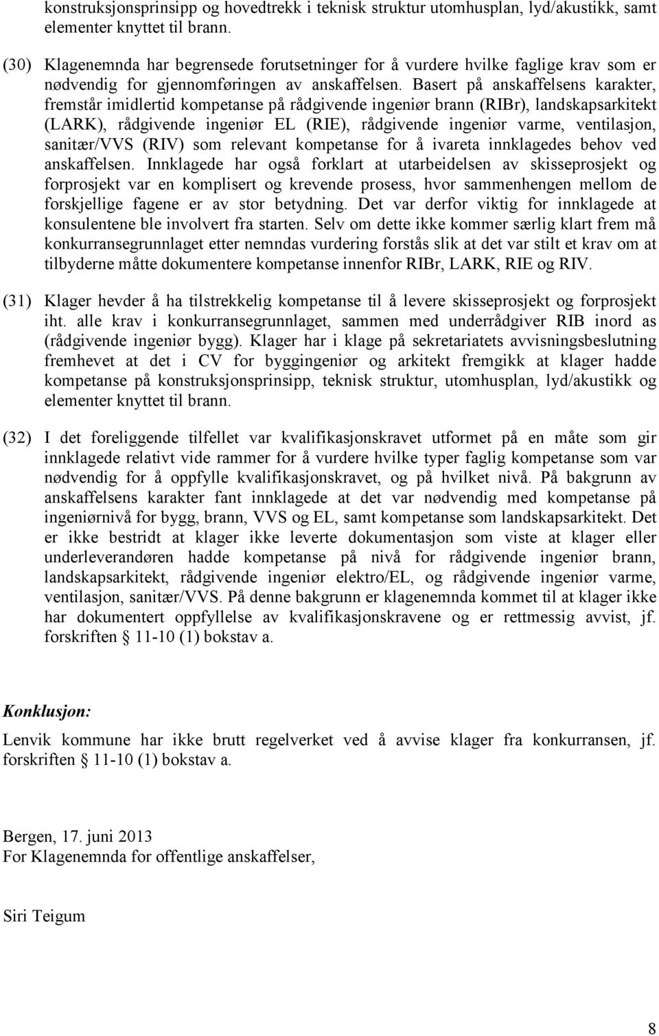 Basert på anskaffelsens karakter, fremstår imidlertid kompetanse på rådgivende ingeniør brann (RIBr), landskapsarkitekt (LARK), rådgivende ingeniør EL (RIE), rådgivende ingeniør varme, ventilasjon,