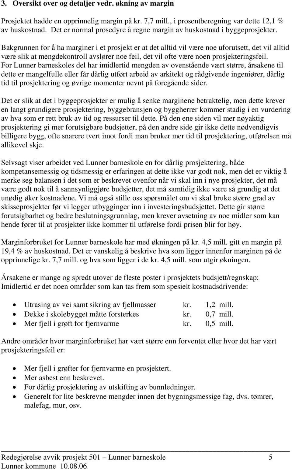 Bakgrunnen for å ha marginer i et prosjekt er at det alltid vil være noe uforutsett, det vil alltid være slik at mengdekontroll avslører noe feil, det vil ofte være noen prosjekteringsfeil.