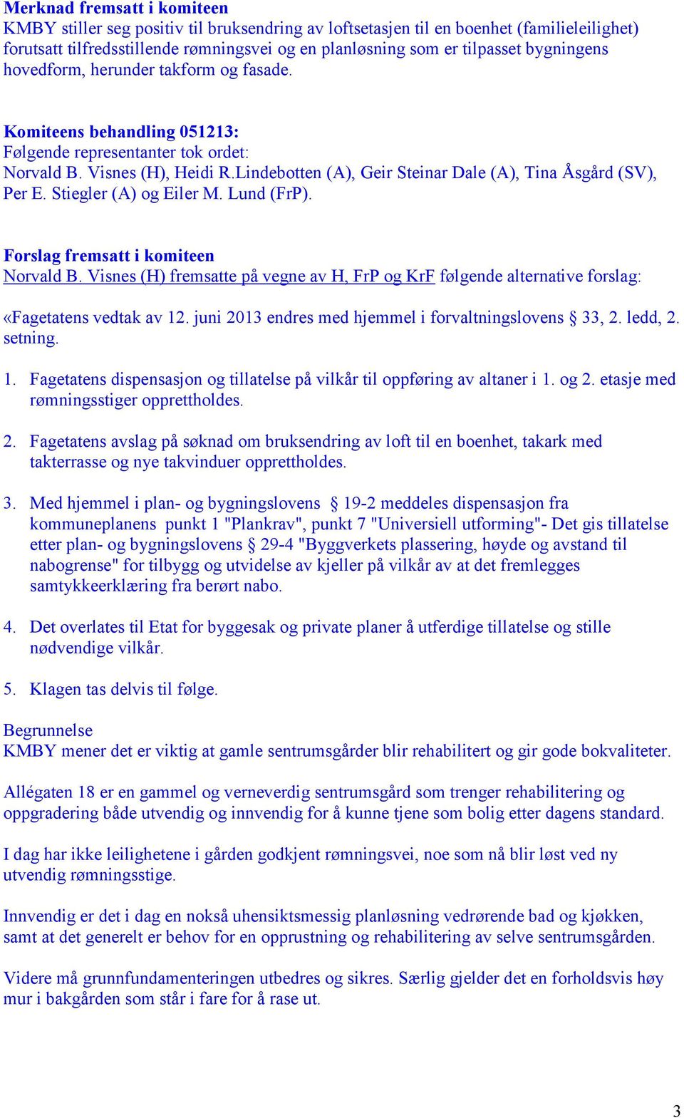 Lindebotten (A), Geir Steinar Dale (A), Tina Åsgård (SV), Per E. Stiegler (A) og Eiler M. Lund (FrP). Forslag fremsatt i komiteen Norvald B.