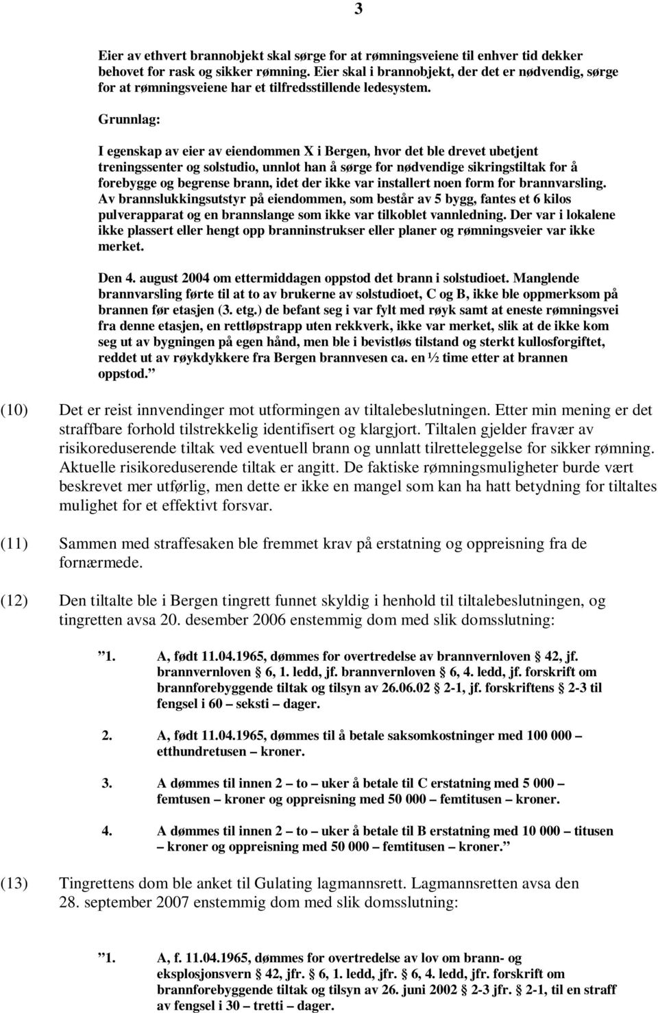 Grunnlag: I egenskap av eier av eiendommen X i Bergen, hvor det ble drevet ubetjent treningssenter og solstudio, unnlot han å sørge for nødvendige sikringstiltak for å forebygge og begrense brann,