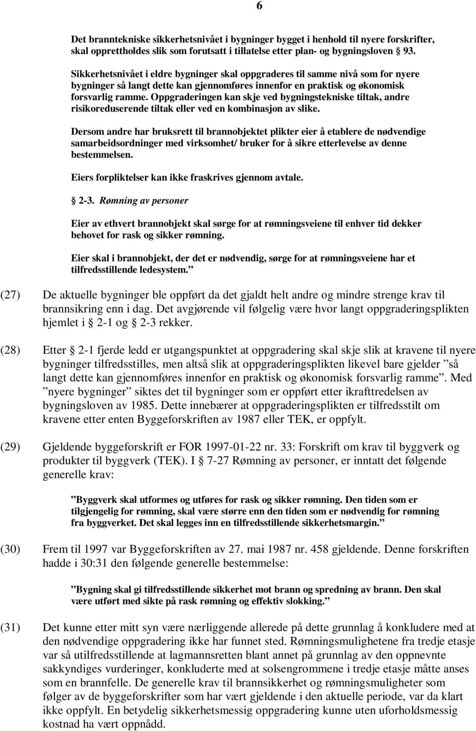 Oppgraderingen kan skje ved bygningstekniske tiltak, andre risikoreduserende tiltak eller ved en kombinasjon av slike.