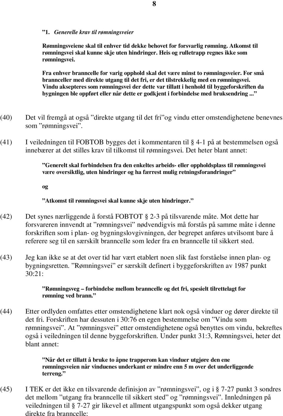 For små brannceller med direkte utgang til det fri, er det tilstrekkelig med en rømningsvei.