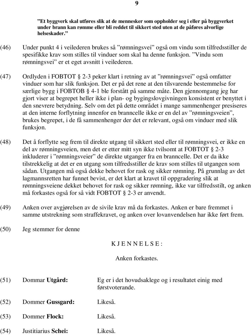 Vindu som rømningsvei er et eget avsnitt i veilederen. (47) Ordlyden i FOBTOT 2-3 peker klart i retning av at rømningsvei også omfatter vinduer som har slik funksjon.