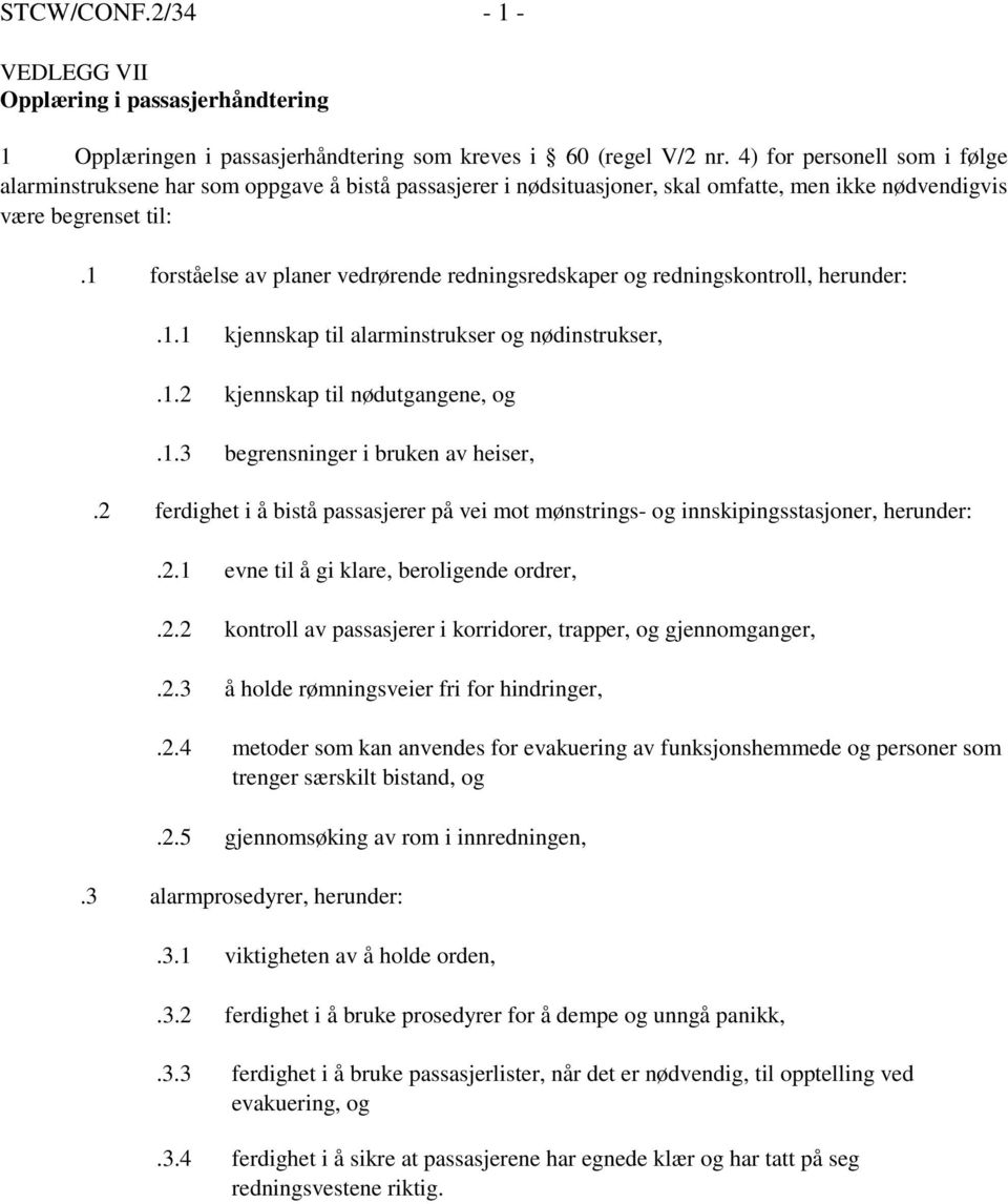 1 forståelse av planer vedrørende redningsredskaper og redningskontroll, herunder:.1.1 kjennskap til alarminstrukser og nødinstrukser,.1.2 kjennskap til nødutgangene, og.1.3 begrensninger i bruken av heiser,.