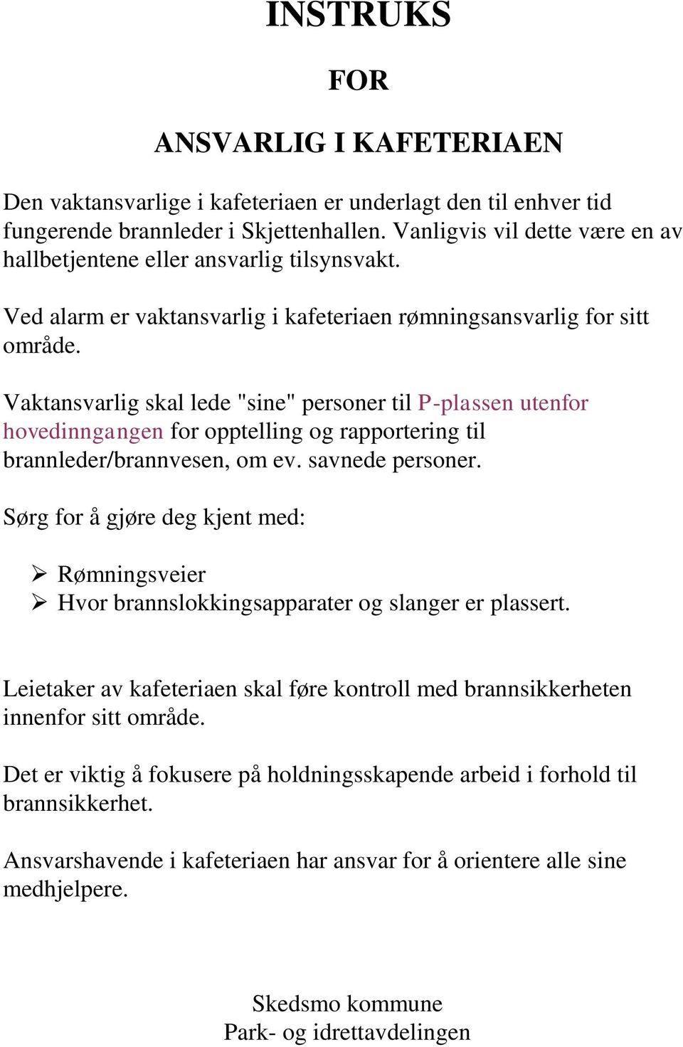 Vaktansvarlig skal lede "sine" personer til P-plassen utenfor hovedinngangen for opptelling og rapportering til brannleder/brannvesen, om ev. savnede personer.