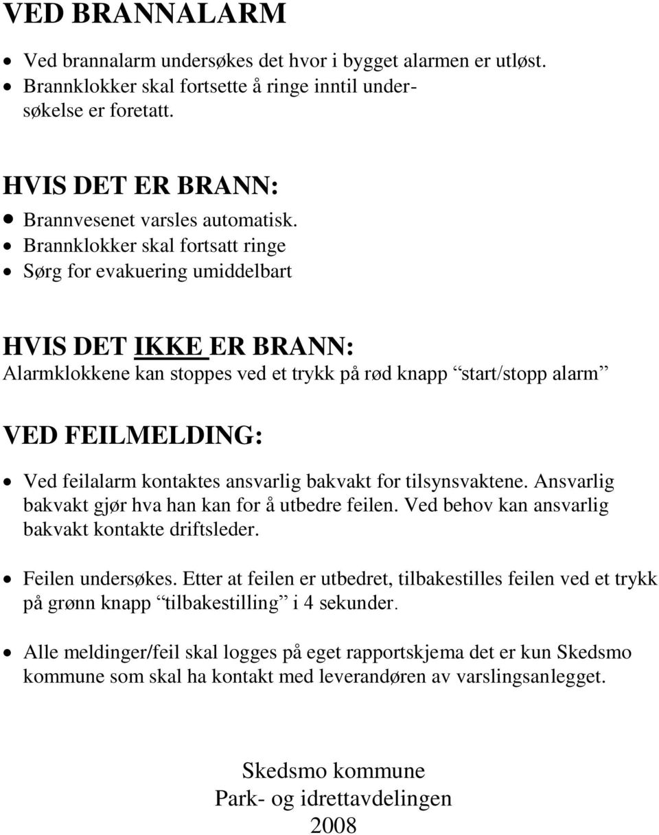 ansvarlig bakvakt for tilsynsvaktene. Ansvarlig bakvakt gjør hva han kan for å utbedre feilen. Ved behov kan ansvarlig bakvakt kontakte driftsleder. Feilen undersøkes.