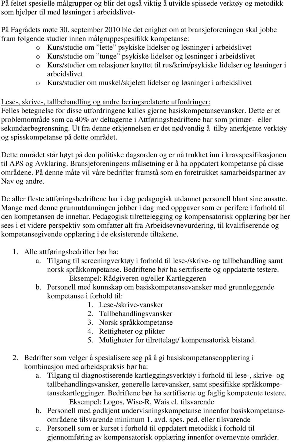 Kurs/studie om tunge psykiske lidelser og løsninger i arbeidslivet o Kurs/studier om relasjoner knyttet til rus/krim/psykiske lidelser og løsninger i arbeidslivet o Kurs/studier om muskel/skjelett