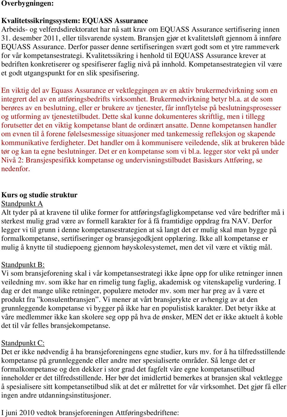 Kvalitetssikring i henhold til EQUASS Assurance krever at bedriften konkretiserer og spesifiserer faglig nivå på innhold. Kompetansestrategien vil være et godt utgangspunkt for en slik spesifisering.