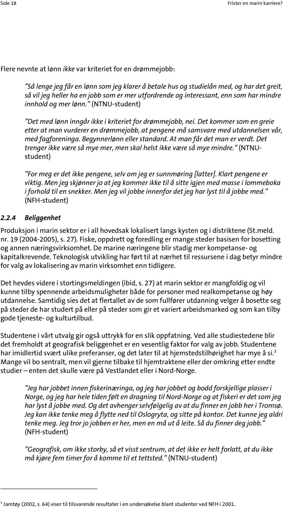 og interessant, enn som har mindre innhold og mer lønn. (NTNU-student) Det med lønn inngår ikke i kriteriet for drømmejobb, nei.