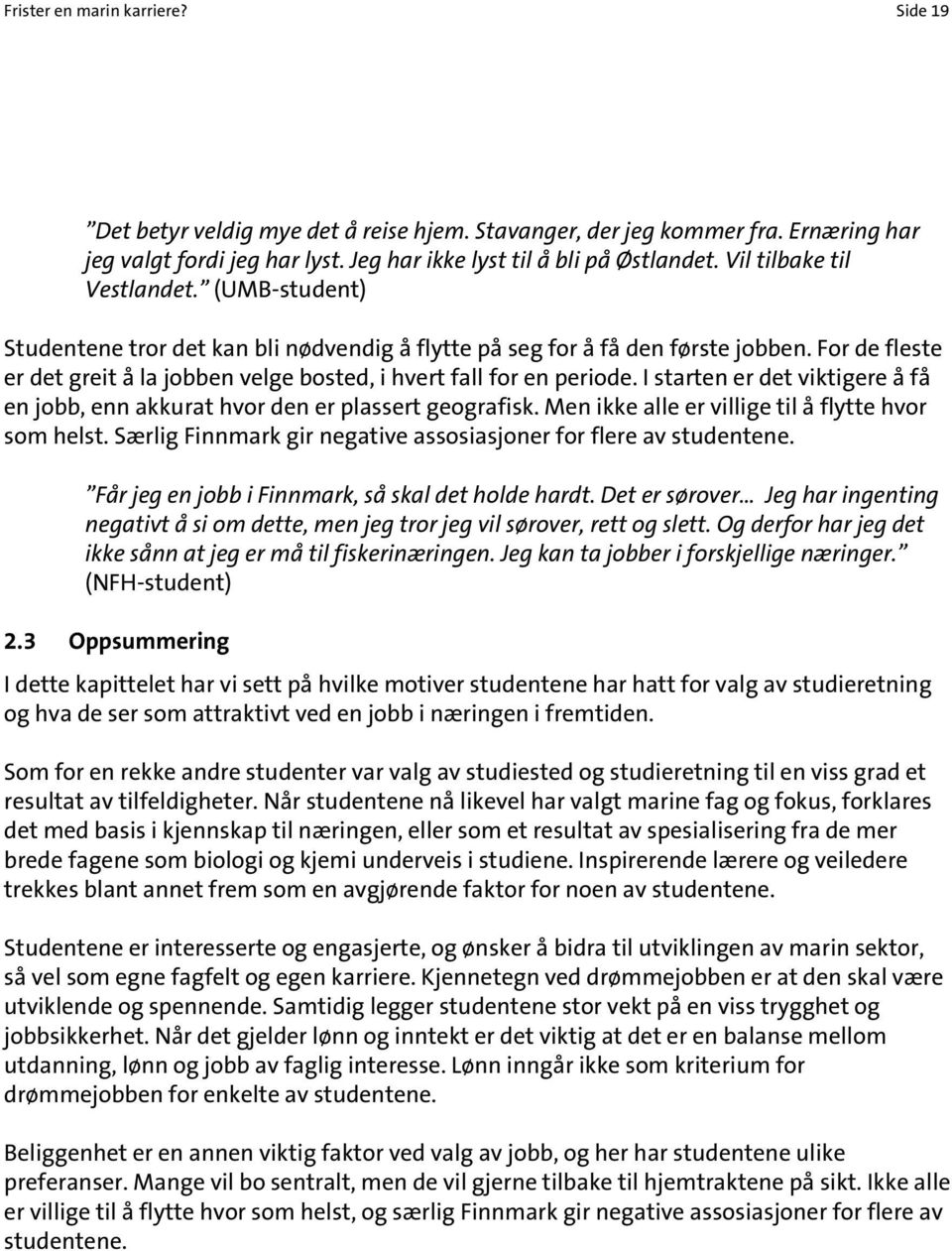 For de fleste er det greit å la jobben velge bosted, i hvert fall for en periode. I starten er det viktigere å få en jobb, enn akkurat hvor den er plassert geografisk.