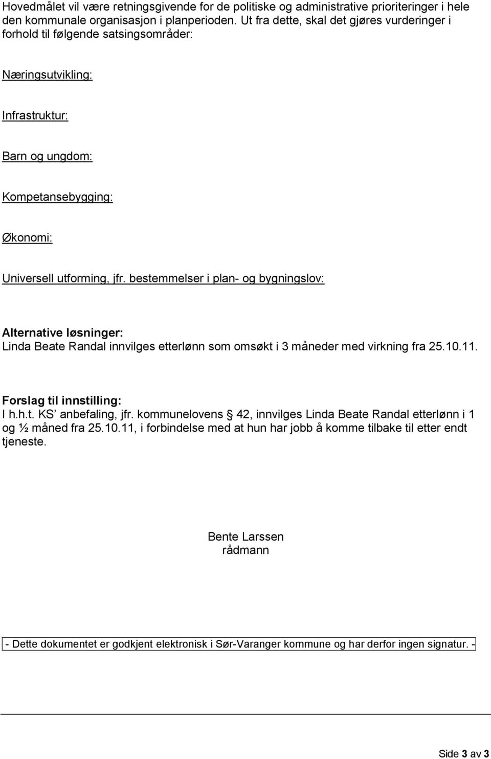 bestemmelser i plan- og bygningslov: Alternative løsninger: Linda Beate Randal innvilges etterlønn som omsøkt i 3 måneder med virkning fra 25.10.11. Forslag til innstilling: I h.h.t. KS anbefaling, jfr.