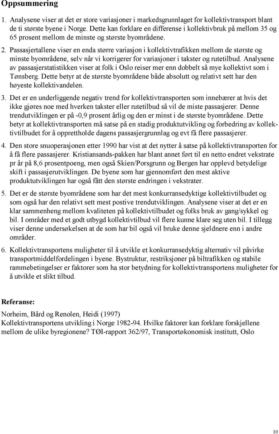 Passasjertallene viser en enda større variasjon i kollektivtrafikken mellom de største og minste byområdene, selv når vi korrigerer for variasjoner i takster og rutetilbud.