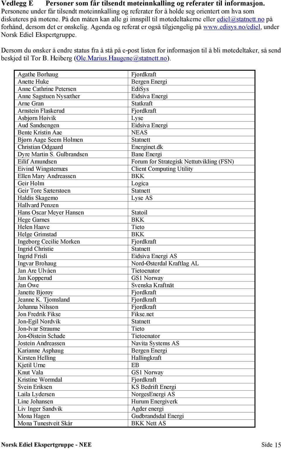 no/ediel, under Norsk Ediel Ekspertgruppe. Dersom du ønsker å endre status fra å stå på e-post listen for informasjon til å bli møtedeltaker, så send beskjed til Tor B. Heiberg (Ole.Marius.
